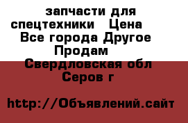 запчасти для спецтехники › Цена ­ 1 - Все города Другое » Продам   . Свердловская обл.,Серов г.